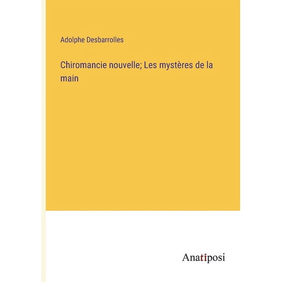 Chiromancie nouvelle; Les myst?res de la main
