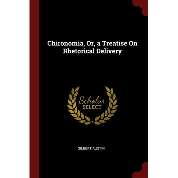 Chironomia, Or, a Treatise On Rhetorical Delivery Paperback 1375689991 9781375689991 Gilbert Austin
