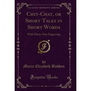 Chit-Chat, or Short Tales in Short Words With Thirty-Nine Engravings Classic Reprint