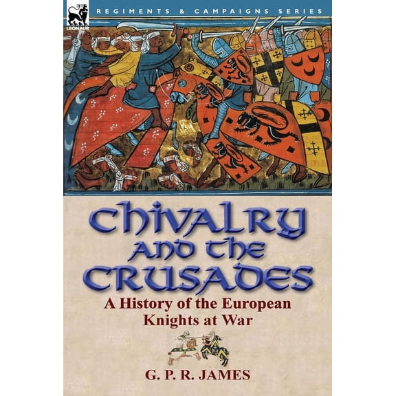 Chivalry and the Crusades: A History of the European Knights at War, (Hardcover)