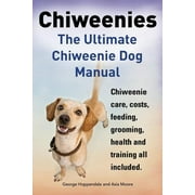 GEORGE HOPPENDALE; ASIA MOORE Chiweenies. the Ultimate Chiweenie Dog Manual. Chiweenie Care, Costs, Feeding, Grooming, Health and Training All Included. (Paperback)