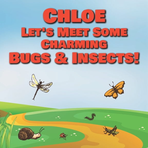 Chloe Let's Meet Some Charming Bugs & Insects!: Personalized Books with Your Child Name - The Marvelous World of Insects, (Paperback)