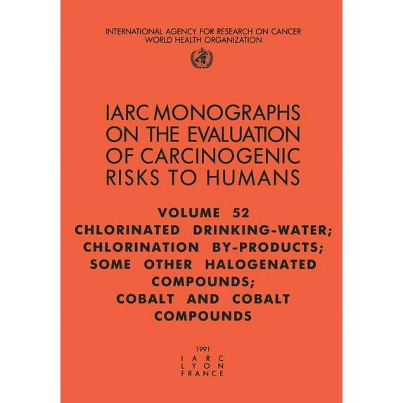 IARC Monographs on the Evaluation of the Carcinogenic Risks: Chlorinated Drinking-Water, Chlorination By-Products, Some Other Halogenated Compounds, Cobalt and Cobalt Compounds (Series #76) (Paperback)