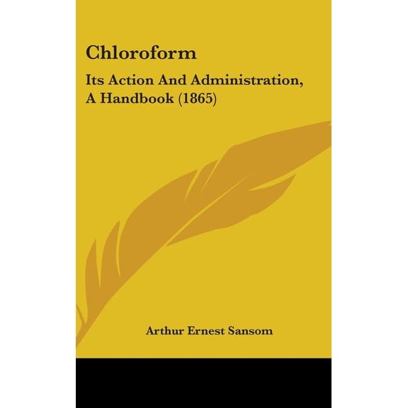 Chloroform : Its Action And Administration, A Handbook (1865) (Hardcover)