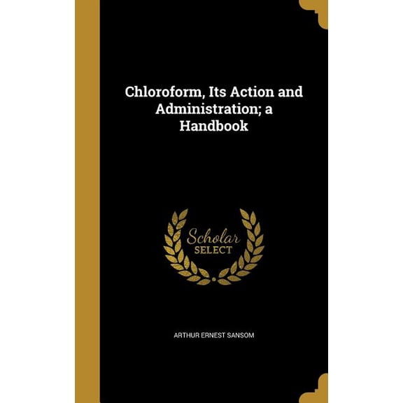 Chloroform, Its Action and Administration; a Handbook (Hardcover)