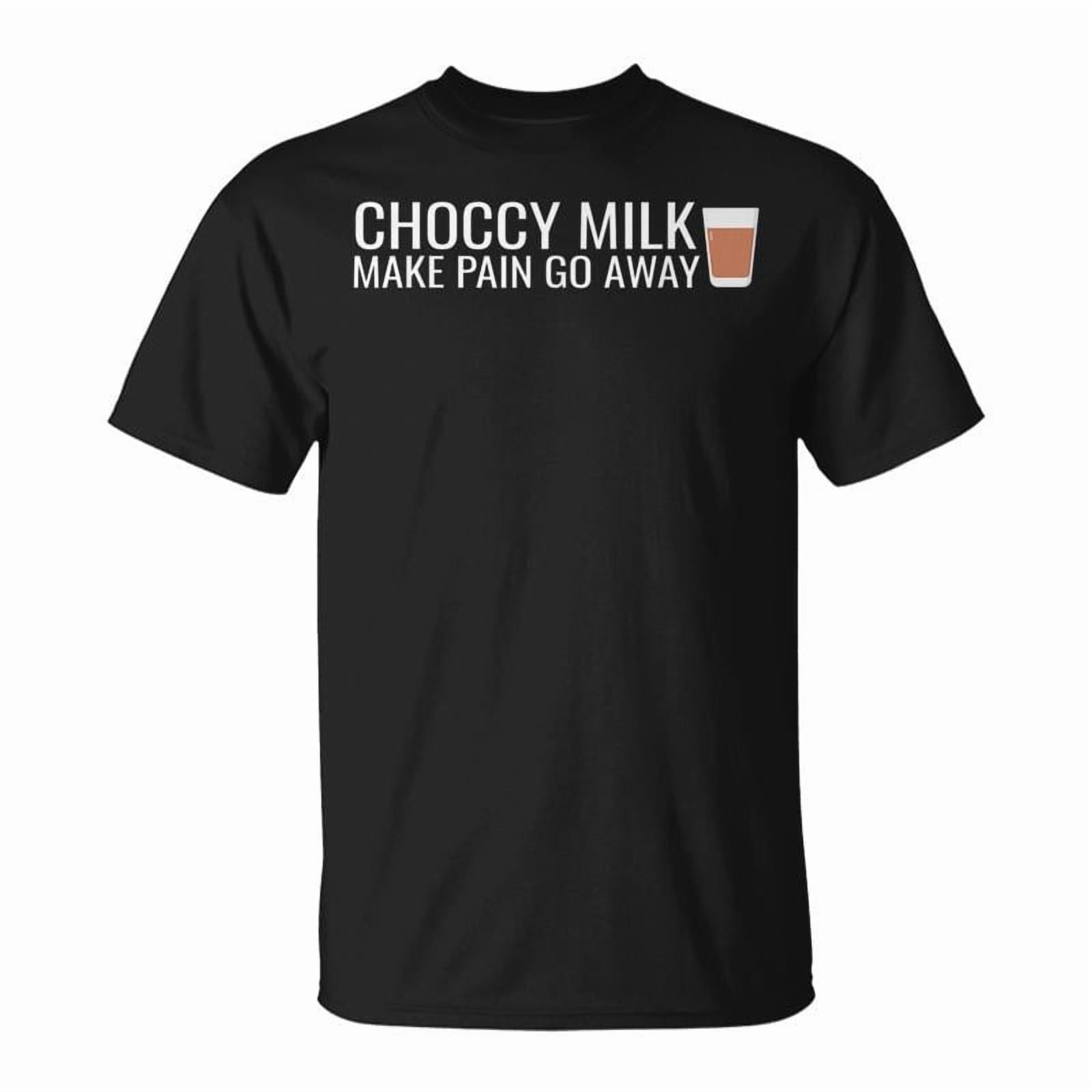 Choccy Milk Make Pain Go Away Chocolate Milk Lover Meme Mens Men Women ...