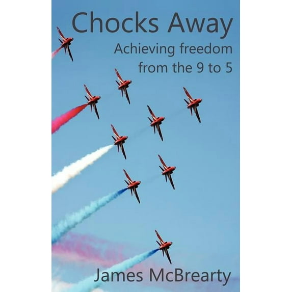 Chocks Away: Achieving Freedom from the 9 to 5, (Paperback)