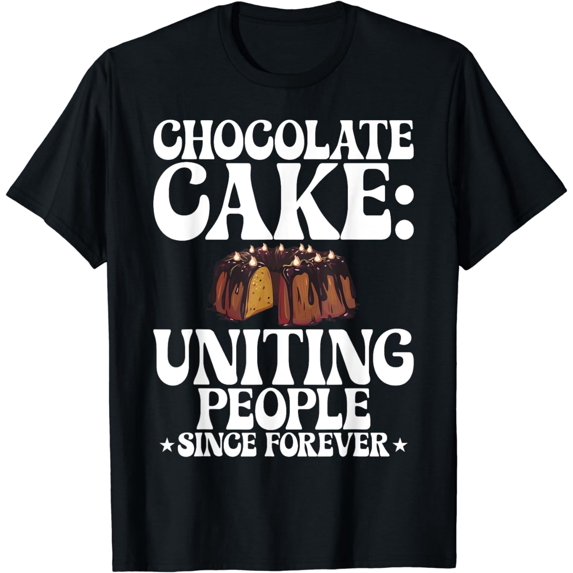 Chocolate Cake Uniting People since forever Chocolate Cake T-Shirt