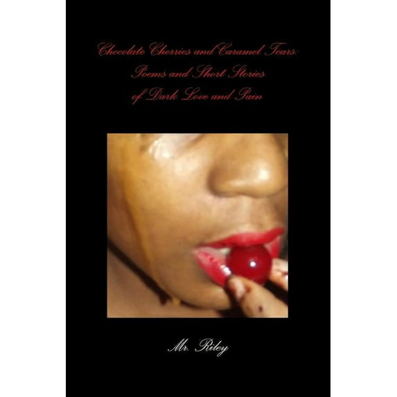 Chocolate Cherries and Caramel Tears: Poems and Short Stories of Dark Love and Pain, (Paperback)