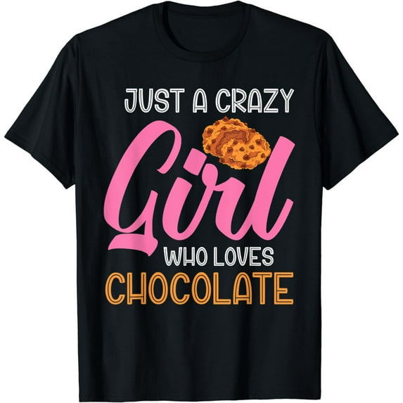 Chocolate Chip Cookies Just A Crazy Girl Who Loves Chocolate T-Shirt