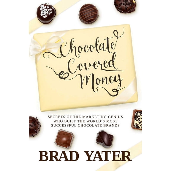 Chocolate Covered Money: Secrets of the Marketing Genius Who Built the World's Most Successful Chocolate Brands, (Hardcover)