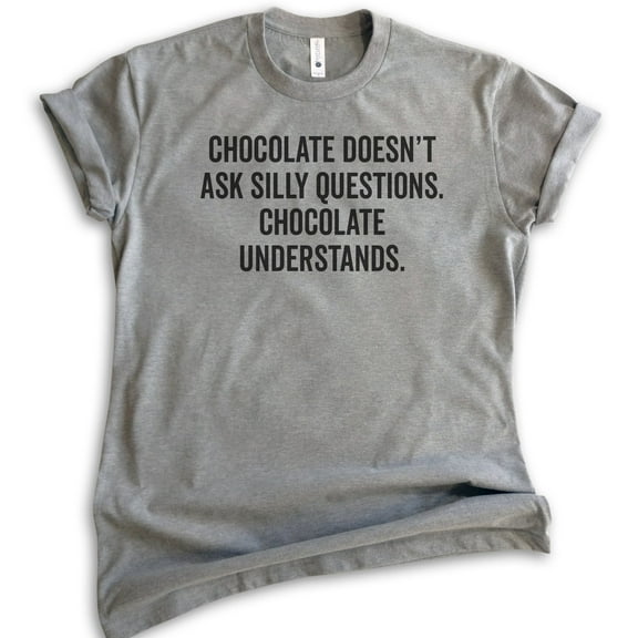 Chocolate Doesn't Ask Silly Questions Shirt, Unisex Women's Men's Shirt, Snacks Junk Food Dessert Shirt, Dark Heather Gray, Medium