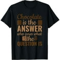 thumbnail image 1 of Chocolate Is Answer Who Cares What The Question Is T-Shirt, 1 of 3