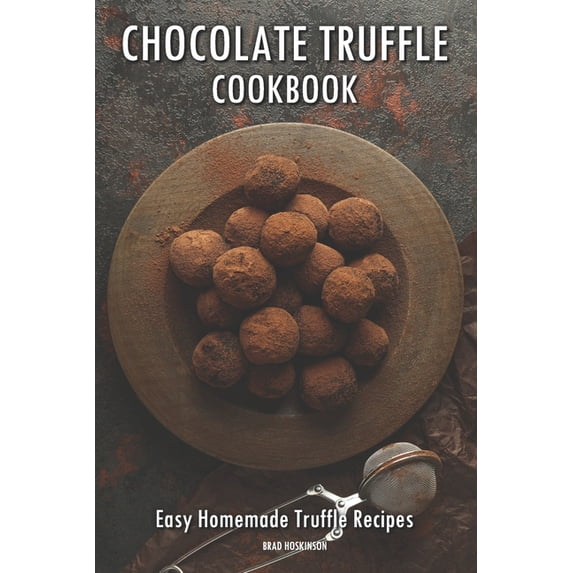 Chocolate Truffle Cookbook: Easy Homemade Truffle Recipes, (Paperback)