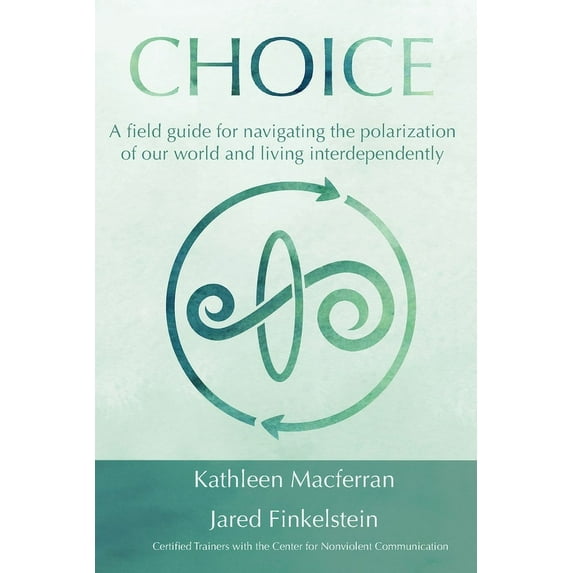 Choice: A field guide for navigating the polarization of our world and living interdependently, (Paperback)