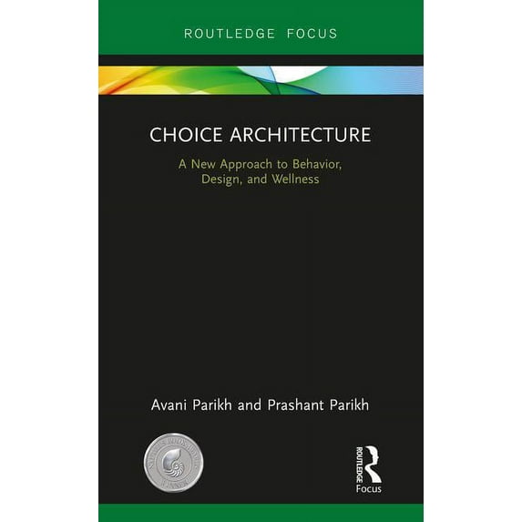 Choice Architecture: A new approach to behavior, design, and wellness, (Hardcover)