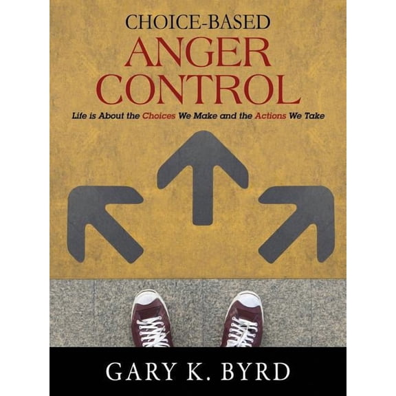 Choice-Based Anger Control: Life is About the Choices We Make and the Action We Take, (Paperback)