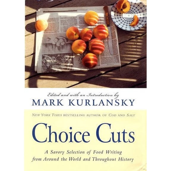 Choice Cuts: A Savory Selection of Food Writing from Around the World and Throughout History (Hardcover) by Mark Kurlansky
