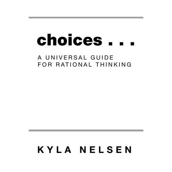 Choices . . .: A Universal Guide for Rational Thinking, (Paperback)