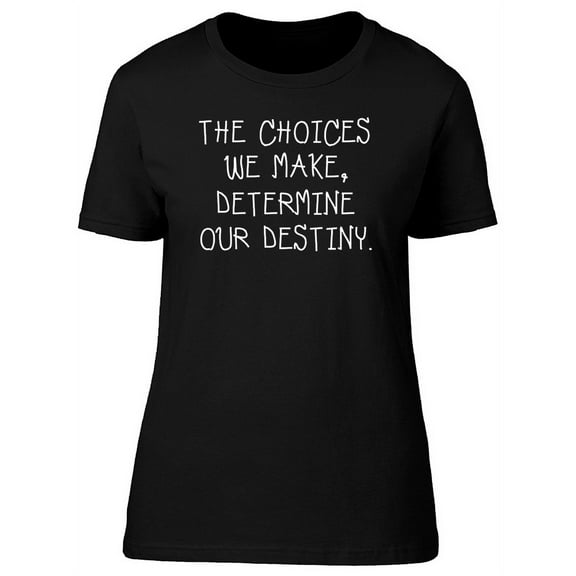 Choices Determine Our Destiny T-Shirt Women -Image by Shutterstock, Female x-Large
