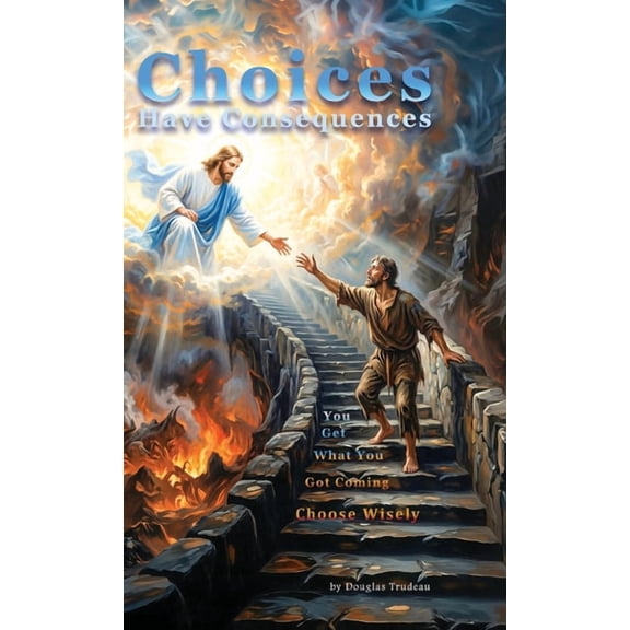 Choices Have Consequences: You Get What You Got Coming, (Hardcover)