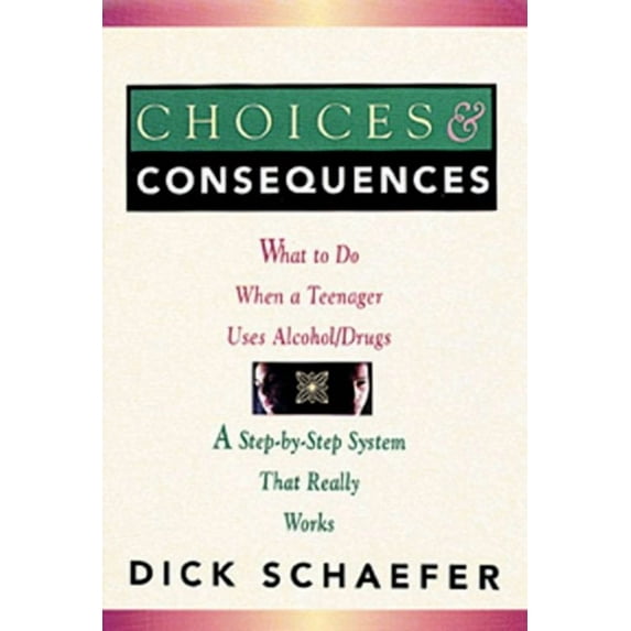 Choices and Consequences : What to Do When a Teenager Uses Alcohol/Drugs (Paperback)