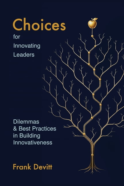 Choices for Innovating Leaders: Dilemmas & Best Practices in Building ...