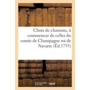 Choix de chansons,   commencer de celles du comte de Champagne roi de Navarre jusque et compris celles de quelques po t, Paperback