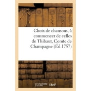 Choix de chansons,   commencer de celles de Thibaut, Comte de Champagne jusques et y compris celles des po tes vivants., Paperback
