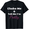 thumbnail image 1 of Choke Me And Tell Me I'm Pretty Funny Girls T-Shirt, 1 of 3