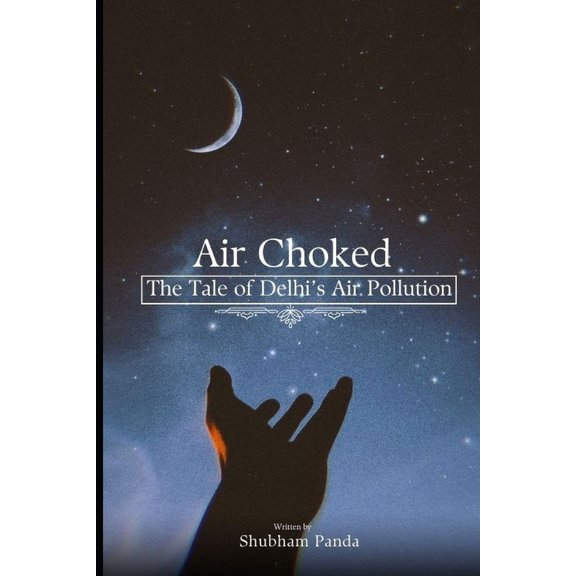 Choked Air: The Tale of Delhi's Air crisis, (Paperback)