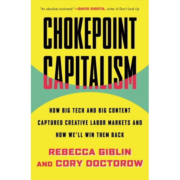 Chokepoint Capitalism : How Big Tech and Big Content Captured Creative Labor Markets and How We'll Win Them Back (Hardcover)