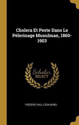 Cholera Et Peste Dans Le P�lerinage Musulman, 1860-1903 Hardcover