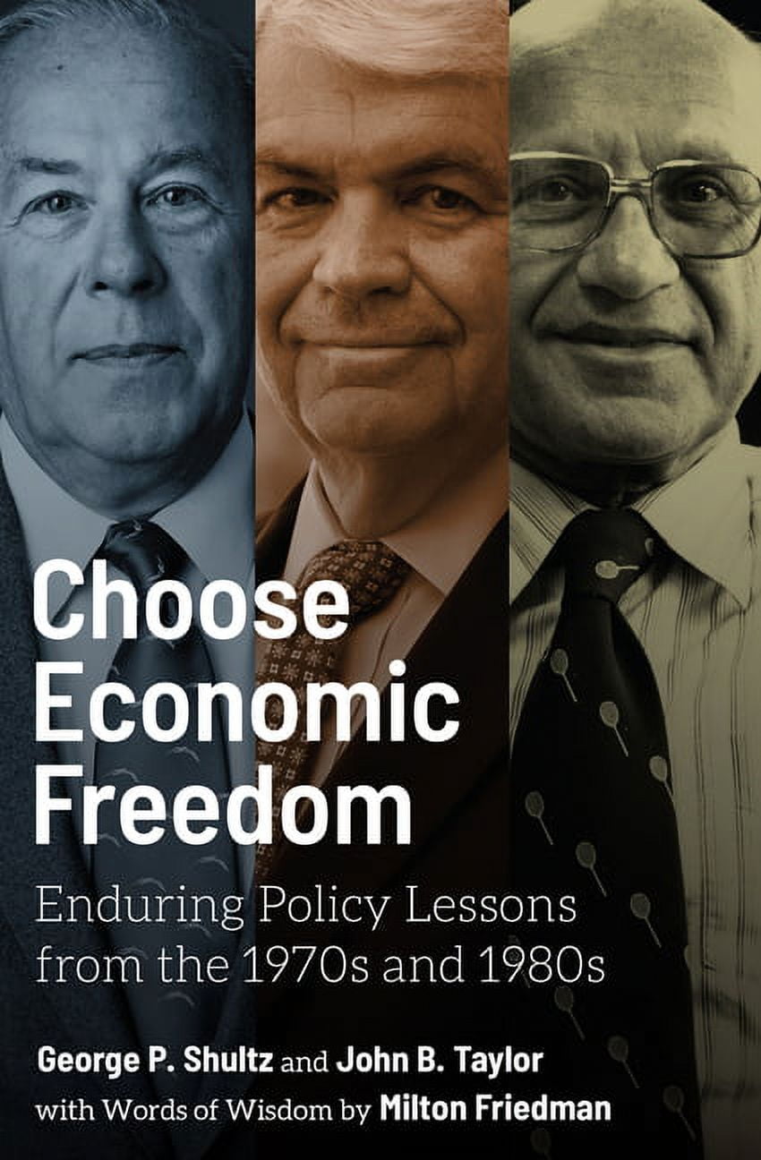 GEORGE P SHULTZ; JOHN B TAYLOR; MILTON FRIEDMAN Choose Economic Freedom : Enduring Policy Lessons from the 1970s and 1980s (Hardcover)