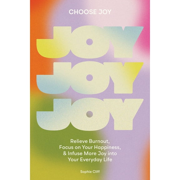 Self Help Choose Joy: Relieve Burnout, Focus on Your Happiness, and Infuse More Joy Into Your Everydaylife, (Hardcover)