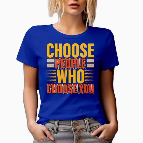 Choose People Who Choose You Quote, Royal Blue T-Shirt, Medium