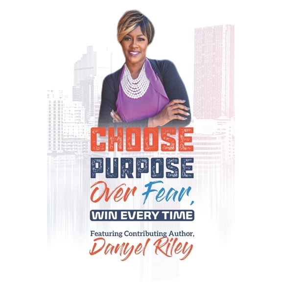 Choose Purpose Over Fear....Win Every Time!: Success Edition, (Paperback)