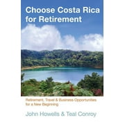 DR JOHN HOWELLS; TEAL CONROY Choose Retirement Series: Choose Costa Rica for Retirement : Retirement, Travel & Business Opportunities For A New Beginning (Edition 10) (Paperback)