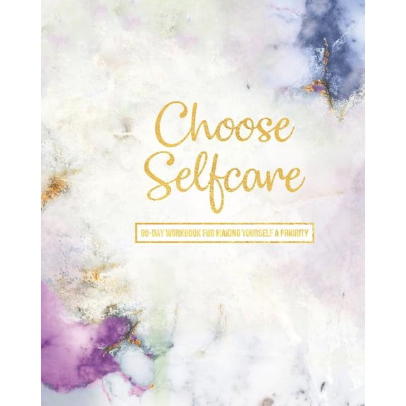 Choose Selfcare : 90 Day Workbook For Making Yourself A Priority (Paperback)