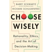 Choose Wisely Rationality, Ethics, and the Art of Decision-Making, Paperback
