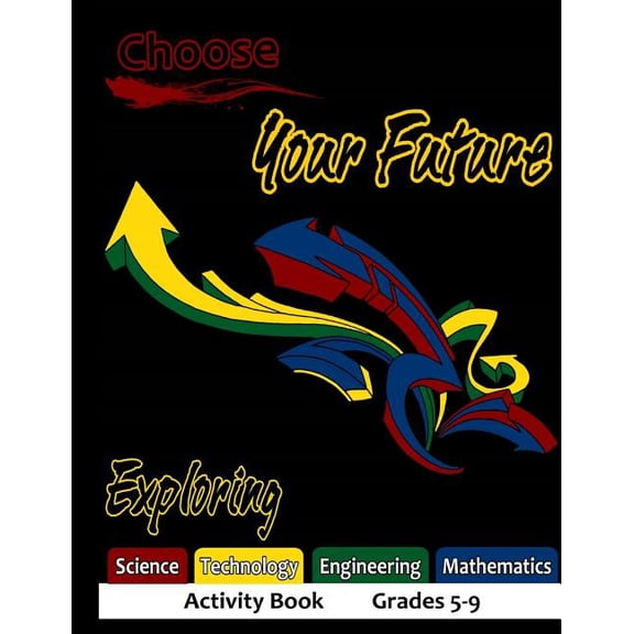 Choose Your Future Exploring Science Technology Engineering Mathematics Activity Book Grades 5-9, (Paperback)