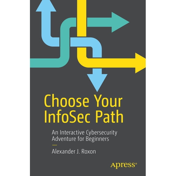 Choose Your Infosec Path: An Interactive Cybersecurity Adventure for Beginners, (Paperback)