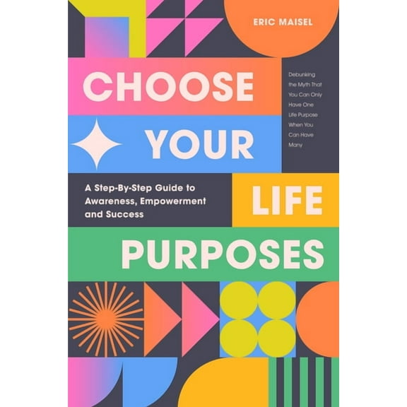Choose Your Life Purposes: A Step by Step Guide to Self Awareness, Empowerment, and Success (Personal Development Books), (Paperback)