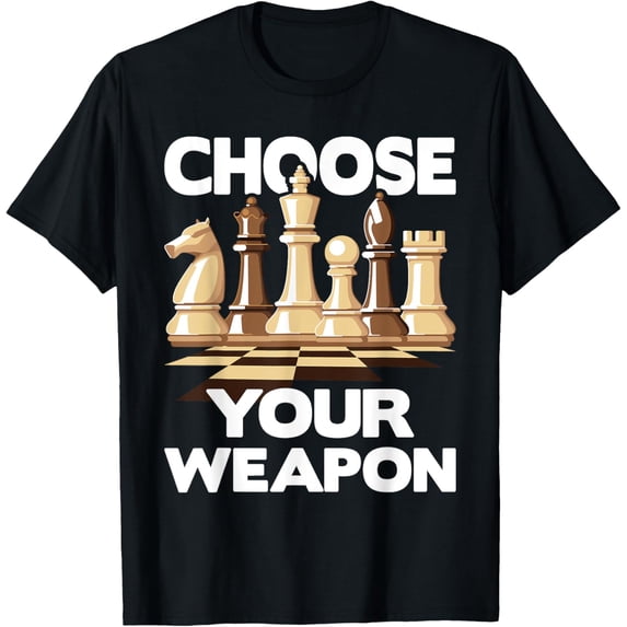 Choose Your Weapon - Funny Chess Player Chess Lover T-Shirt men and women can wear, black, white, gifts