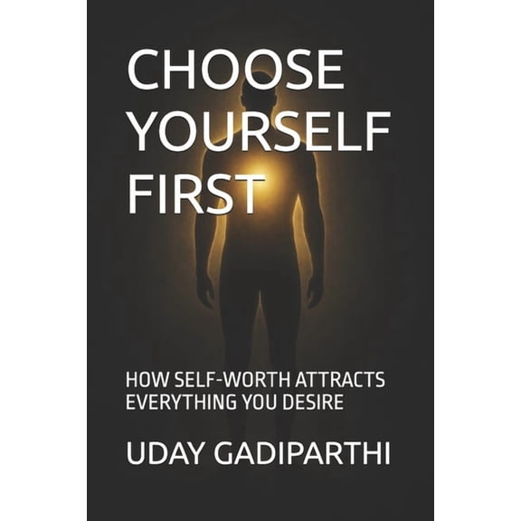 Choose Yourself First: HOW SELF-WORTH ATTRACTS EVERYTHING YOU DESIRE Self Help Books Motivational Books Life lesson Book, (Paperback)