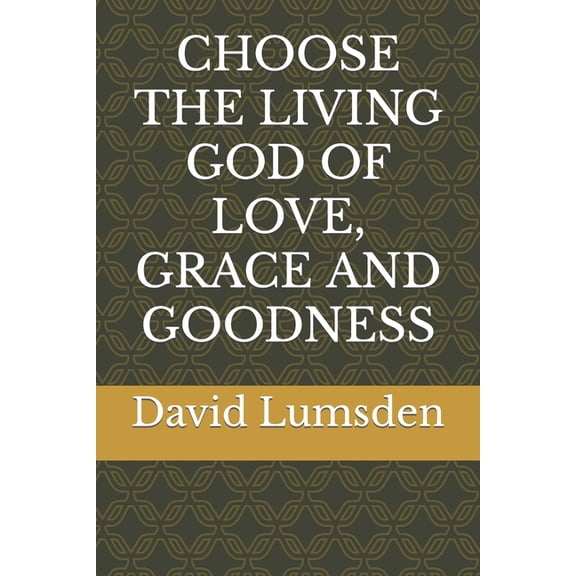 Choose the Living God of Love, Grace and Goodness (Paperback)