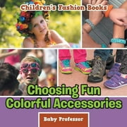 Choosing Fun Colorful Accessories Childrens Fashion Books, Paperback