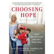 KAITLIN ROIG-DEBELLIS; ROBIN GABY FISHER Choosing Hope : How I Moved Forward from Life's Darkest Hour (Paperback)