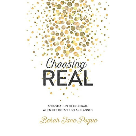 Pre-Owned Choosing Real: An Invitation to Celebrate When Life Doesn't Go as Planned (Paperback) 1634099648 9781634099646