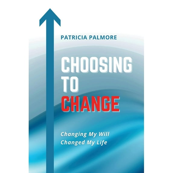 Choosing To Change : Changing My Will Changed My Life (Paperback)